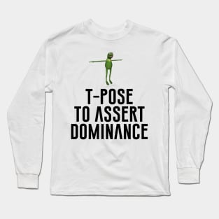 T-Pose To Assert Dominance Long Sleeve T-Shirt